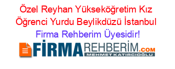 Özel+Reyhan+Yükseköğretim+Kız+Öğrenci+Yurdu+Beylikdüzü+İstanbul Firma+Rehberim+Üyesidir!