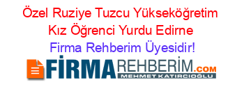 Özel+Ruziye+Tuzcu+Yükseköğretim+Kız+Öğrenci+Yurdu+Edirne Firma+Rehberim+Üyesidir!