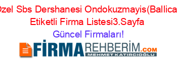 Ozel+Sbs+Dershanesi+Ondokuzmayis(Ballica)+Etiketli+Firma+Listesi3.Sayfa Güncel+Firmaları!