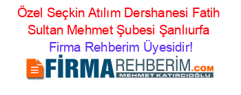 Özel+Seçkin+Atılım+Dershanesi+Fatih+Sultan+Mehmet+Şubesi+Şanlıurfa Firma+Rehberim+Üyesidir!