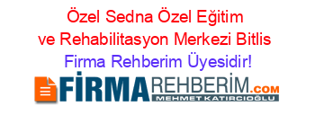Özel+Sedna+Özel+Eğitim+ve+Rehabilitasyon+Merkezi+Bitlis Firma+Rehberim+Üyesidir!