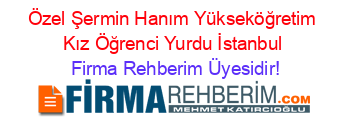 Özel+Şermin+Hanım+Yükseköğretim+Kız+Öğrenci+Yurdu+İstanbul Firma+Rehberim+Üyesidir!