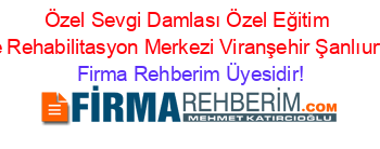 Özel+Sevgi+Damlası+Özel+Eğitim+ve+Rehabilitasyon+Merkezi+Viranşehir+Şanlıurfa Firma+Rehberim+Üyesidir!
