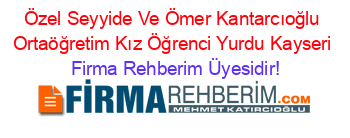 Özel+Seyyide+Ve+Ömer+Kantarcıoğlu+Ortaöğretim+Kız+Öğrenci+Yurdu+Kayseri Firma+Rehberim+Üyesidir!