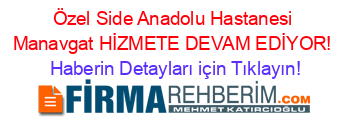 Özel+Side+Anadolu+Hastanesi+Manavgat+HİZMETE+DEVAM+EDİYOR! Haberin+Detayları+için+Tıklayın!