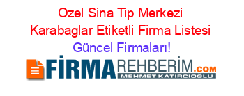 Ozel+Sina+Tip+Merkezi+Karabaglar+Etiketli+Firma+Listesi Güncel+Firmaları!