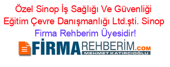 Özel+Sinop+İş+Sağlığı+Ve+Güvenliği+Eğitim+Çevre+Danışmanlığı+Ltd.şti.+Sinop Firma+Rehberim+Üyesidir!