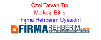 Özel+Tatvan+Tıp+Merkezi+Bitlis Firma+Rehberim+Üyesidir!