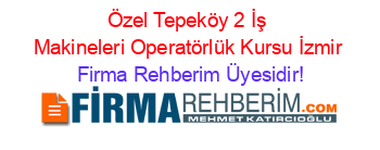 Özel+Tepeköy+2+İş+Makineleri+Operatörlük+Kursu+İzmir Firma+Rehberim+Üyesidir!