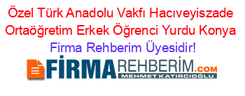 Özel+Türk+Anadolu+Vakfı+Hacıveyiszade+Ortaöğretim+Erkek+Öğrenci+Yurdu+Konya Firma+Rehberim+Üyesidir!
