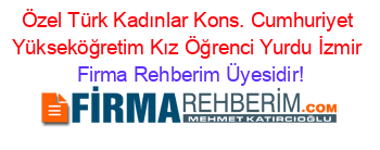 Özel+Türk+Kadınlar+Kons.+Cumhuriyet+Yükseköğretim+Kız+Öğrenci+Yurdu+İzmir Firma+Rehberim+Üyesidir!