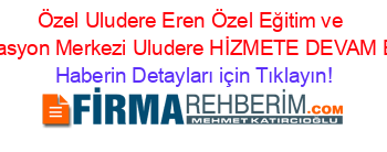 Özel+Uludere+Eren+Özel+Eğitim+ve+Rehabilitasyon+Merkezi+Uludere+HİZMETE+DEVAM+EDİYOR! Haberin+Detayları+için+Tıklayın!