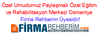 Özel+Umudumuz+Paylaşmak+Özel+Eğitim+ve+Rehabilitasyon+Merkezi+Osmaniye Firma+Rehberim+Üyesidir!