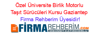 Özel+Üniversite+Birlik+Motorlu+Taşıt+Sürücüleri+Kursu+Gaziantep Firma+Rehberim+Üyesidir!
