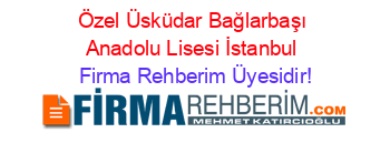 Özel+Üsküdar+Bağlarbaşı+Anadolu+Lisesi+İstanbul Firma+Rehberim+Üyesidir!