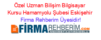Özel+Uzman+Bilişim+Bilgisayar+Kursu+Hamamyolu+Şubesi+Eskişehir Firma+Rehberim+Üyesidir!