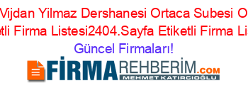 Ozel+Vijdan+Yilmaz+Dershanesi+Ortaca+Subesi+Ortaca+Etiketli+Firma+Listesi2404.Sayfa+Etiketli+Firma+Listesi Güncel+Firmaları!