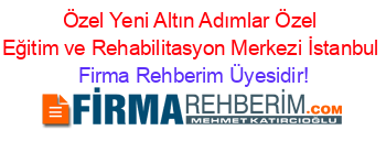 Özel+Yeni+Altın+Adımlar+Özel+Eğitim+ve+Rehabilitasyon+Merkezi+İstanbul Firma+Rehberim+Üyesidir!