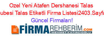 Ozel+Yeni+Atafen+Dershanesi+Talas+Subesi+Talas+Etiketli+Firma+Listesi2403.Sayfa Güncel+Firmaları!