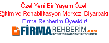 Özel+Yeni+Bir+Yaşam+Özel+Eğitim+ve+Rehabilitasyon+Merkezi+Diyarbakır Firma+Rehberim+Üyesidir!