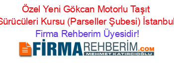 Özel+Yeni+Gökcan+Motorlu+Taşıt+Sürücüleri+Kursu+(Parseller+Şubesi)+İstanbul Firma+Rehberim+Üyesidir!