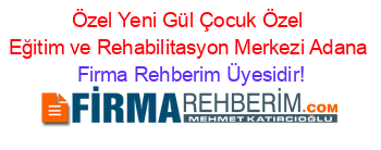 Özel+Yeni+Gül+Çocuk+Özel+Eğitim+ve+Rehabilitasyon+Merkezi+Adana Firma+Rehberim+Üyesidir!