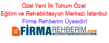 Özel+Yeni+İlk+Tohum+Özel+Eğitim+ve+Rehabilitasyon+Merkezi+İstanbul Firma+Rehberim+Üyesidir!