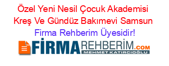 Özel+Yeni+Nesil+Çocuk+Akademisi+Kreş+Ve+Gündüz+Bakımevi+Samsun Firma+Rehberim+Üyesidir!