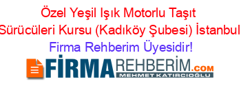 Özel+Yeşil+Işık+Motorlu+Taşıt+Sürücüleri+Kursu+(Kadıköy+Şubesi)+İstanbul Firma+Rehberim+Üyesidir!