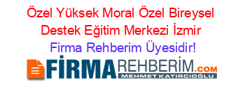 Özel+Yüksek+Moral+Özel+Bireysel+Destek+Eğitim+Merkezi+İzmir Firma+Rehberim+Üyesidir!