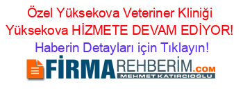 Özel+Yüksekova+Veteriner+Kliniği+Yüksekova+HİZMETE+DEVAM+EDİYOR! Haberin+Detayları+için+Tıklayın!