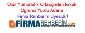 Özel+Yumurtalık+Ortaöğretim+Erkek+Öğrenci+Yurdu+Adana Firma+Rehberim+Üyesidir!
