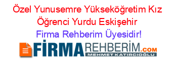 Özel+Yunusemre+Yükseköğretim+Kız+Öğrenci+Yurdu+Eskişehir Firma+Rehberim+Üyesidir!