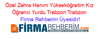 Özel+Zehra+Hanım+Yükseköğretim+Kız+Öğrenci+Yurdu+Trabzon+Trabzon Firma+Rehberim+Üyesidir!