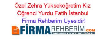 Özel+Zehra+Yükseköğretim+Kız+Öğrenci+Yurdu+Fatih+İstanbul Firma+Rehberim+Üyesidir!