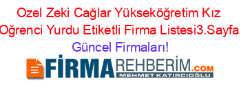 Ozel+Zeki+Cağlar+Yükseköğretim+Kız+Oğrenci+Yurdu+Etiketli+Firma+Listesi3.Sayfa Güncel+Firmaları!