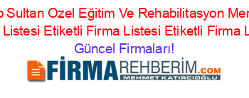 Ozel+Zeynep+Sultan+Ozel+Eğitim+Ve+Rehabilitasyon+Merkezi+Etiketli+Firma+Listesi+Etiketli+Firma+Listesi+Etiketli+Firma+Listesi Güncel+Firmaları!