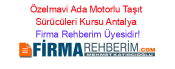 Özelmavi+Ada+Motorlu+Taşıt+Sürücüleri+Kursu+Antalya Firma+Rehberim+Üyesidir!