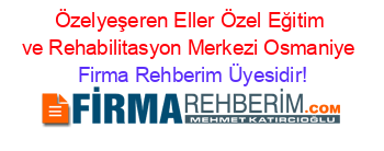 Özelyeşeren+Eller+Özel+Eğitim+ve+Rehabilitasyon+Merkezi+Osmaniye Firma+Rehberim+Üyesidir!