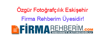 Özgür+Fotoğrafçılık+Eskişehir Firma+Rehberim+Üyesidir!
