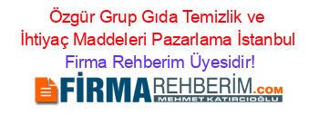 Özgür+Grup+Gıda+Temizlik+ve+İhtiyaç+Maddeleri+Pazarlama+İstanbul Firma+Rehberim+Üyesidir!