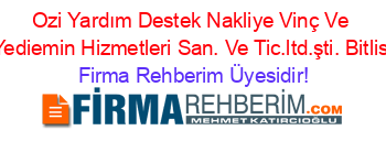 Ozi+Yardım+Destek+Nakliye+Vinç+Ve+Yediemin+Hizmetleri+San.+Ve+Tic.ltd.şti.+Bitlis Firma+Rehberim+Üyesidir!