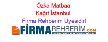 Özka+Matbaa+Kağıt+İstanbul Firma+Rehberim+Üyesidir!