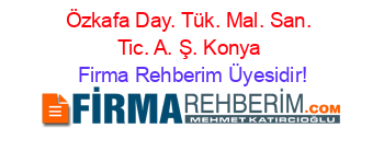 Özkafa+Day.+Tük.+Mal.+San.+Tic.+A.+Ş.+Konya Firma+Rehberim+Üyesidir!