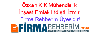 Özkan+K+K+Mühendislik+İnşaat+Emlak+Ltd.şti.+İzmir Firma+Rehberim+Üyesidir!