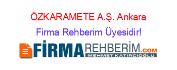 ÖZKARAMETE+A.Ş.+Ankara Firma+Rehberim+Üyesidir!