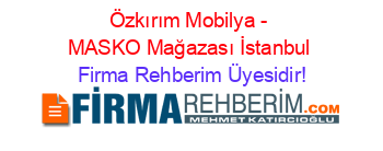 Özkırım+Mobilya+-+MASKO+Mağazası+İstanbul Firma+Rehberim+Üyesidir!