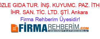 ÖZLE+GIDA+TUR.+İNŞ.+KUYUMC.+PAZ.+İTH.+İHR.+SAN.+TİC.+LTD.+ŞTİ.+Ankara Firma+Rehberim+Üyesidir!
