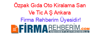 Özpak+Gıda+Oto+Kiralama+San+Ve+Tic+A+Ş+Ankara Firma+Rehberim+Üyesidir!