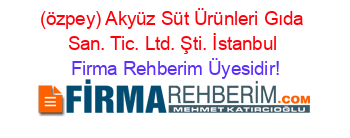 (özpey)+Akyüz+Süt+Ürünleri+Gıda+San.+Tic.+Ltd.+Şti.+İstanbul Firma+Rehberim+Üyesidir!